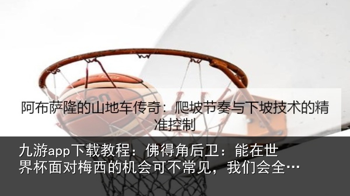 九游app下载教程:佛得角后卫:能在世界杯面对梅西的机会可不常见,我们会全力以赴
