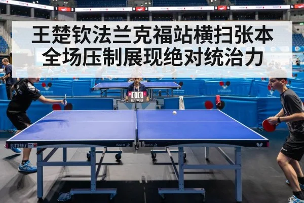 王楚钦法兰克福站横扫张本 全场压制展现绝对统治力
